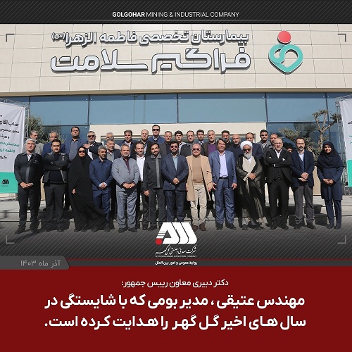 :دکتر دبیری معاون رییس جمهور:    مهندس عتیقی ، مدیر بومی که با شایستگی در سالهای اخیر گل گهر را هدایت کرده است.